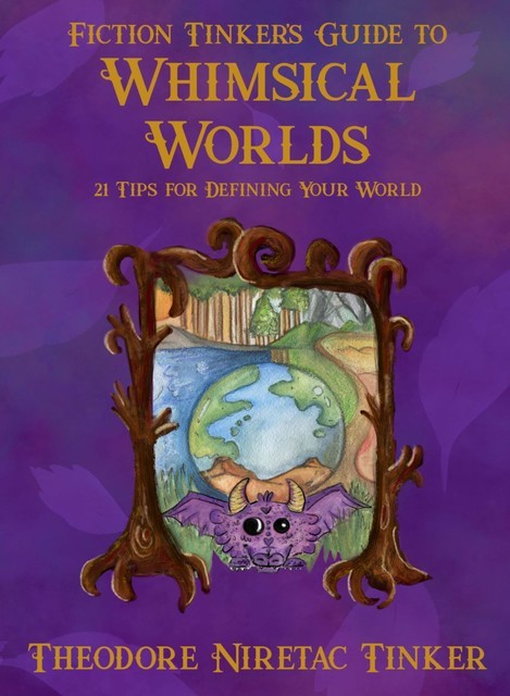 Fiction Tinker's Guide to Whimsical Worlds, Theodore Niretac Tinker