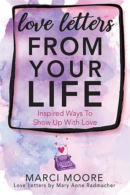 Love Letters From Your Life, Mary Anne Radmacher, Marci S. Moore