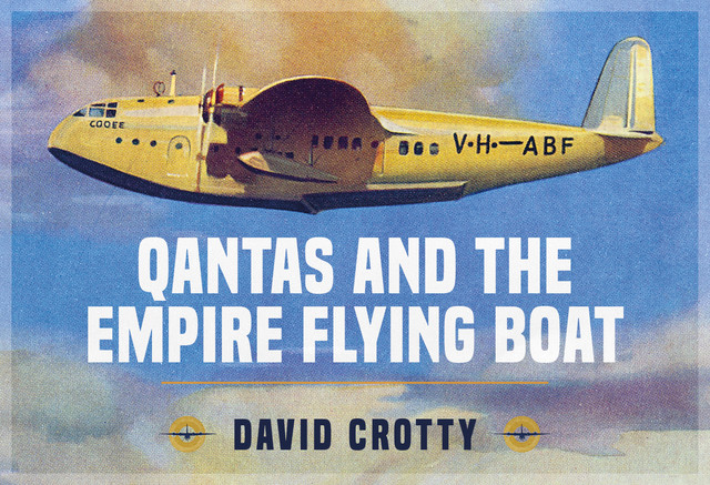 Qantas and the Empire Flying Boat, David Crotty