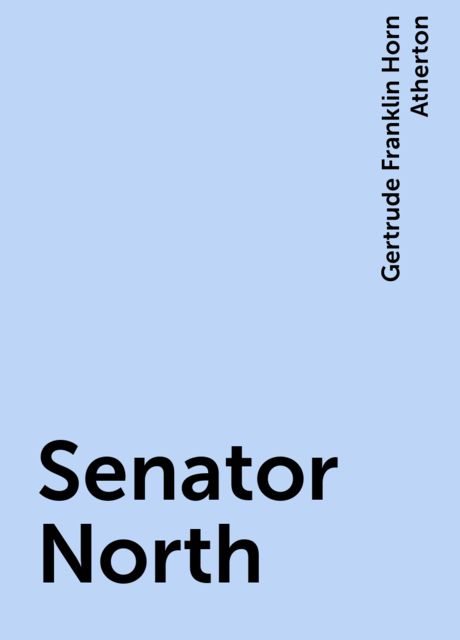 Senator North, Gertrude Franklin Horn Atherton