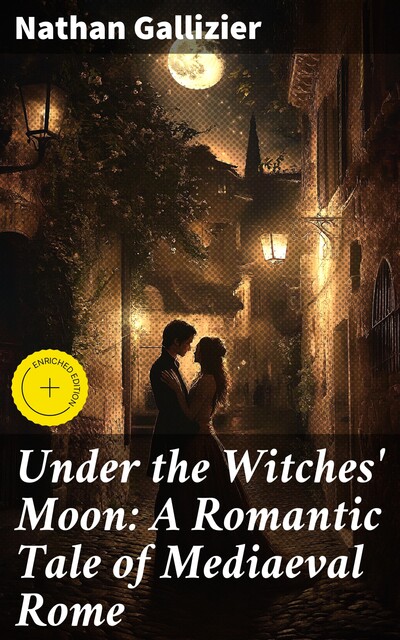 Under the Witches' Moon: A Romantic Tale of Mediaeval Rome, Nathan Gallizier