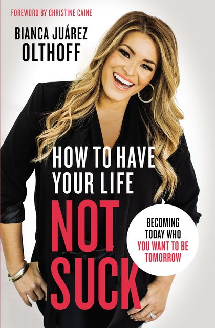 How to Have Your Life Not Suck, Bianca Juarez Olthoff