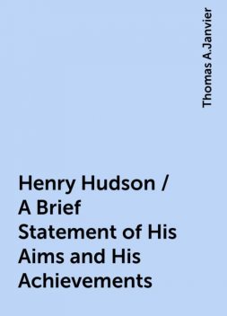 Henry Hudson / A Brief Statement of His Aims and His Achievements, Thomas A.Janvier