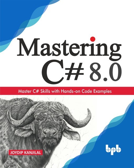 Mastering C# 8.0: Master C# Skills with Hands-on Code Examples, Joydip Kanjilal