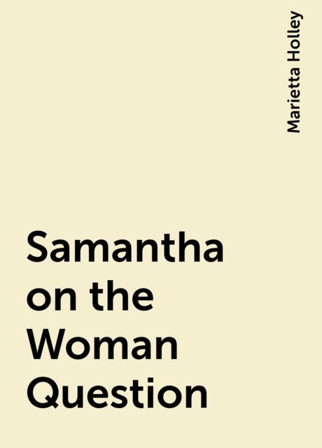 Samantha on the Woman Question, Marietta Holley