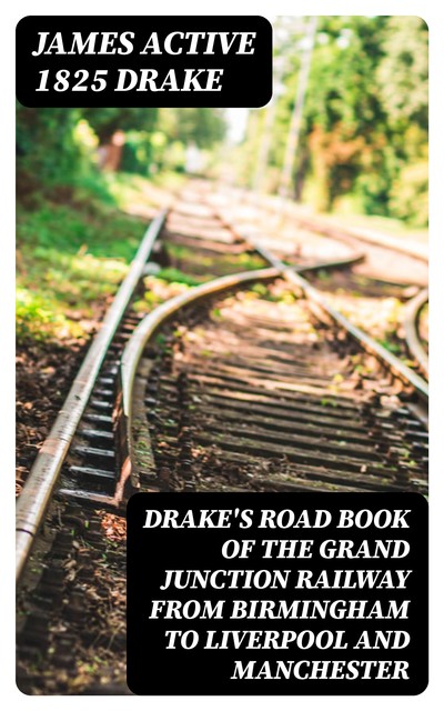 Drake's Road Book of the Grand Junction Railway from Birmingham to Liverpool and Manchester, James active 1825 Drake