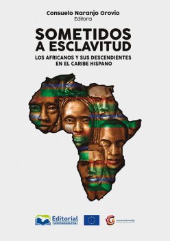 Sometidos a esclavitud: los africanos y sus descendientes en el Caribe Hispano, David Wheat, Javier Alemán Iglesias, Jennifer Wolff, Leida Fernández Prieto, Manuel F Fernández Chaves, María del Carmen Barcia Zequeira, Miguel Á, Miriam Herrera Jerez, Oilda Hevia Lanier, Rafael M Pérez García, Raymundo González, Rocío Moreno Cabanillas