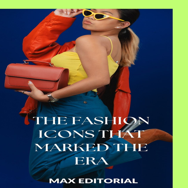The Fashion Icons that Marked the Era, Max Editorial