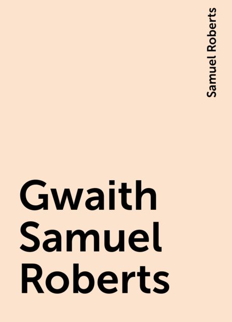 Gwaith Samuel Roberts, Samuel Roberts