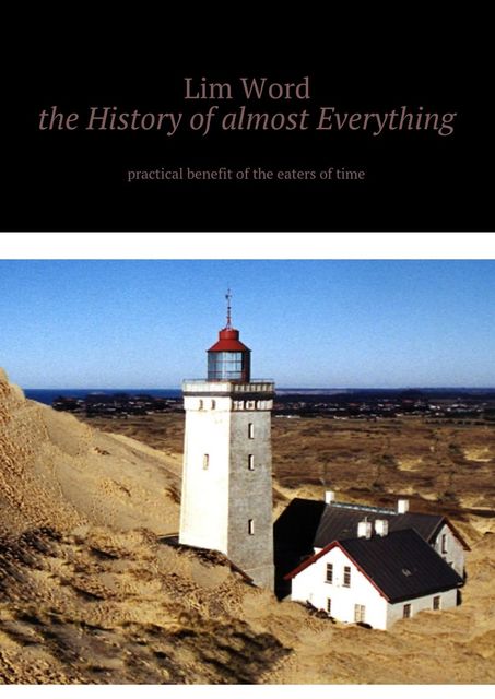 The History of almost Everything. Practical guide of the eaters of Time, Lim Word