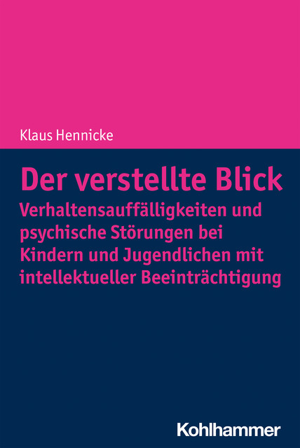Der verstellte Blick: Verhaltensauffälligkeiten und psychische Störungen bei Kindern und Jugendlichen mit intellektueller Beeinträchtigung, Klaus Hennicke