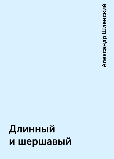 Длинный и шершавый, Александр Шленский