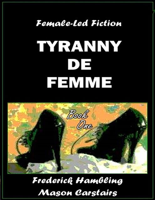 Tyranny De Femme – Book One, Frederick Hambling, Mason Carstairs