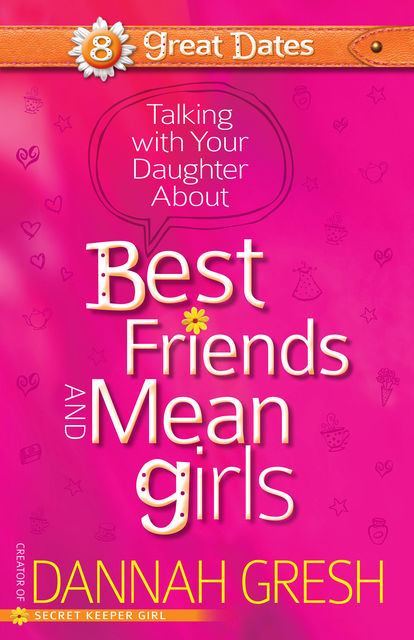 Talking with Your Daughter About Best Friends and Mean Girls, Dannah Gresh