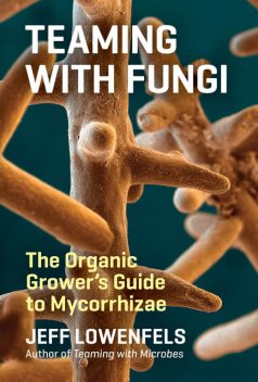 Teaming with Fungi, Jeff Lowenfels