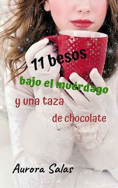 11 Besos bajo el muérdago y una taza de chocolate, Aurora Salas Delgado
