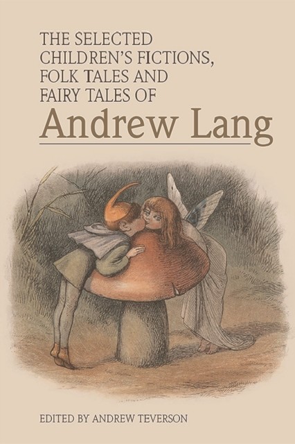 Selected Children's Fictions, Folk Tales and Fairy Tales of Andrew Lang, Andrew Teverson
