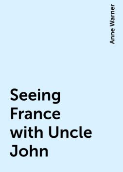 Seeing France with Uncle John, Anne Warner