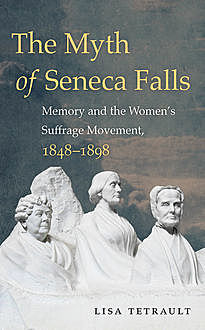 The Myth of Seneca Falls, Lisa Tetrault