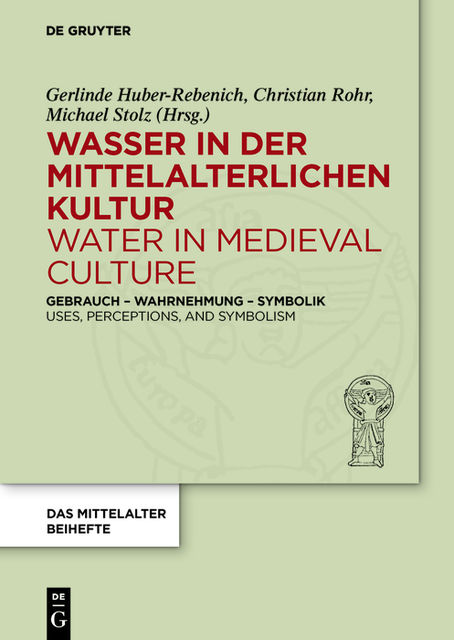 Wasser in der mittelalterlichen Kultur / Water in Medieval Culture, Michael Stolz, Christian Rohr, Gerlinde Huber-Rebenich