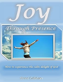 Joy Through Presence, Shane Callahan