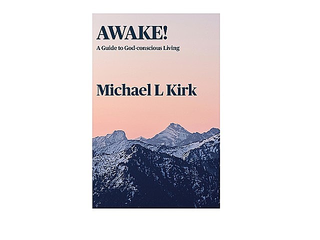 AWAKE! A Guide to God-conscious Living, Michael L Kirk