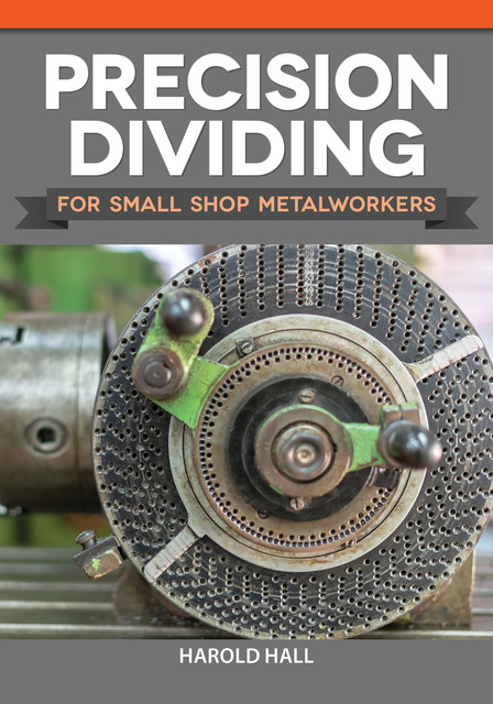Precision Dividing for Small Shop Metalworkers, Harold Hall