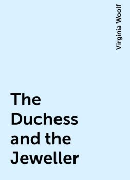 The Duchess and the Jeweller, Virginia Woolf