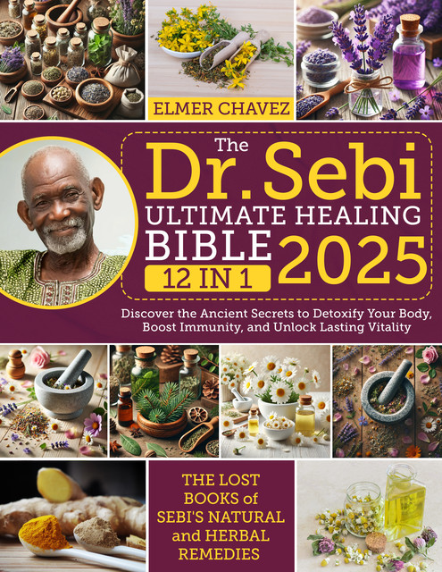 The Dr Sebi Ultimate Healing Bible, Elmer Chavez