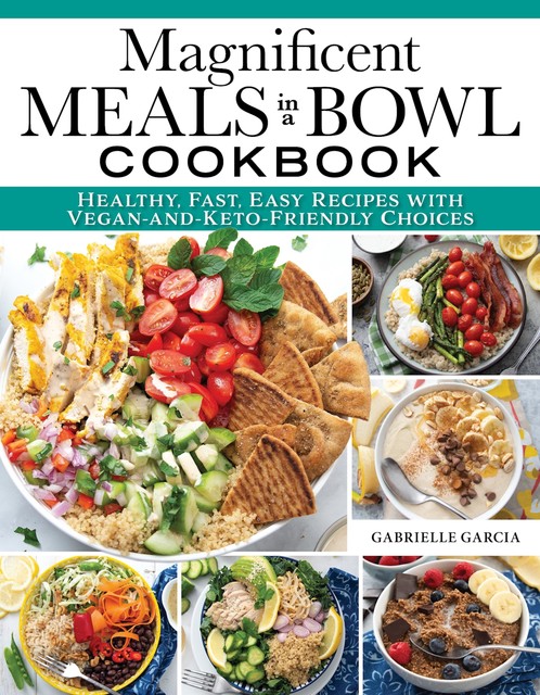 Magnificent Meals in a Bowl Cookbook, Gabrielle Garcia