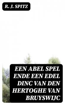 Een abel spel ende een edel dinc van den Hertoghe van Bruyswijc, R.J. Spitz