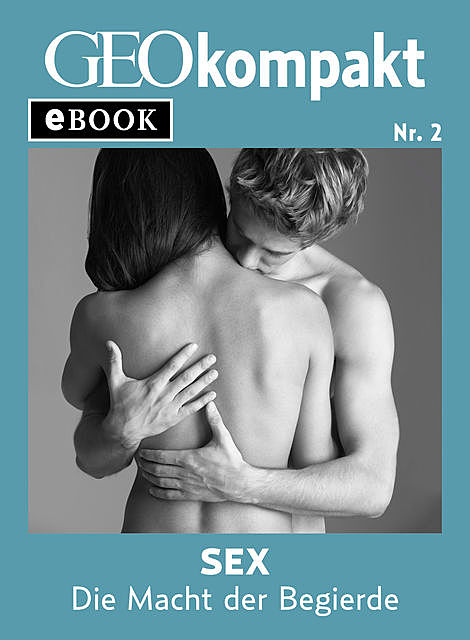Sex: Die Macht der Begierde (GEOkompakt eBook), GEO KOMPAKT