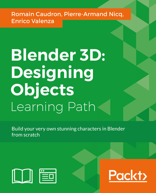 Blender 3D: Designing Objects, Enrico Valenza, Romain Caudron, Pierre-Armand Nicq