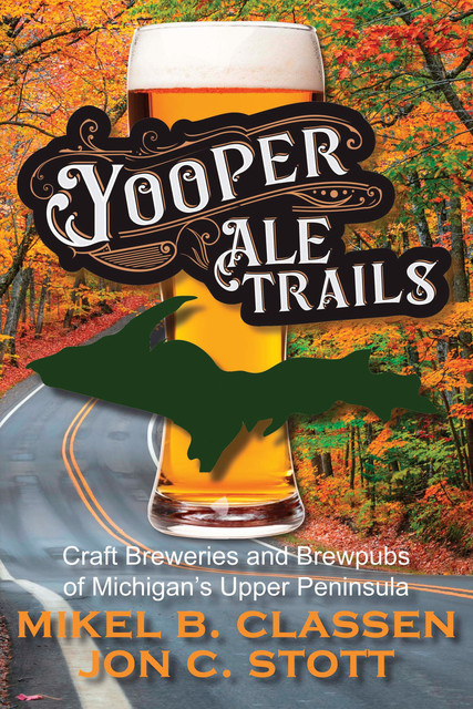 Yooper Ale Trails, Mikel B. Classen, Jon C. Stott