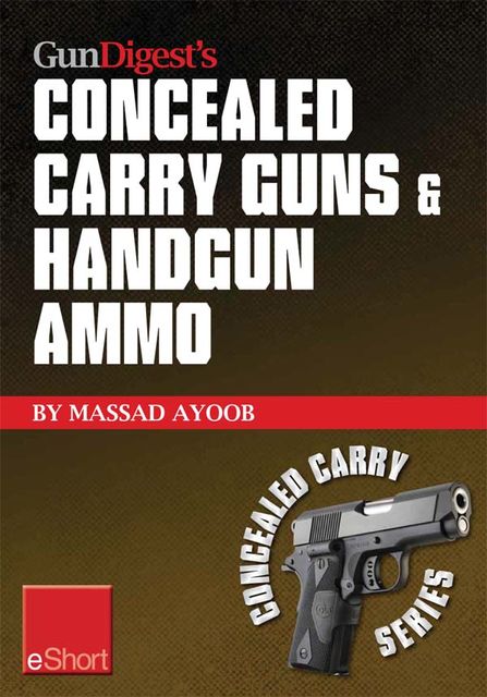 Gun Digest’s Concealed Carry Guns & Handgun Ammo eShort Collection, Massad Ayoob