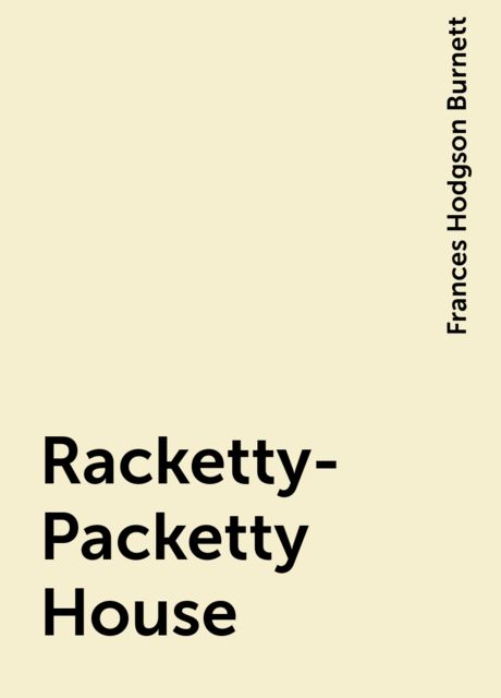 Racketty-Packetty House, Frances Hodgson Burnett