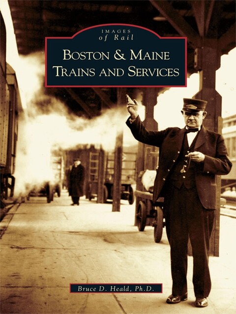 Boston & Maine Trains and Services, Bruce D. Heald Ph.D.