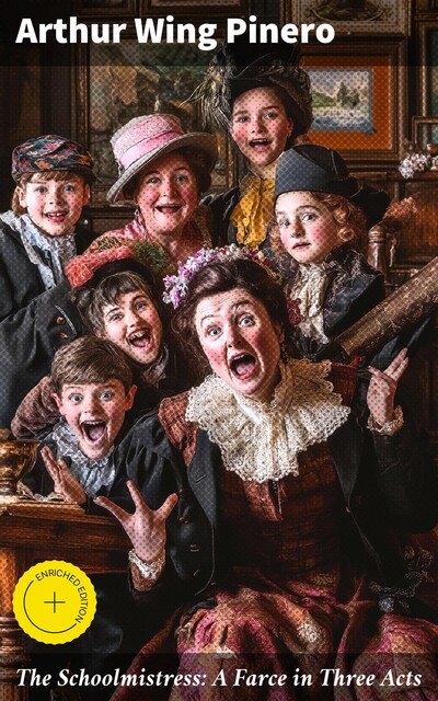 The Schoolmistress: A Farce in Three Acts, Arthur Wing Pinero