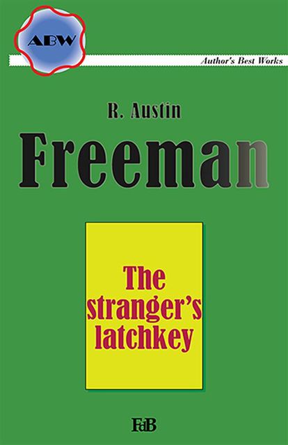 The stranger’s latchkey, Richard Austin Freeman