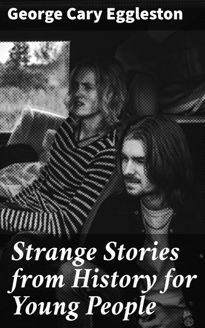 Strange Stories from History for Young People, George Cary Eggleston