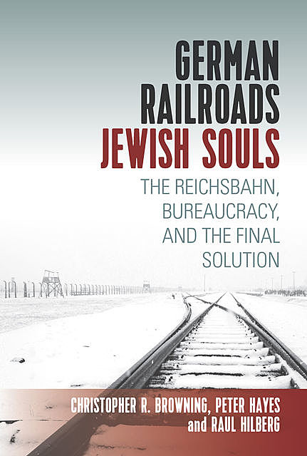 German Railroads, Jewish Souls, Peter Hayes, Christopher Browning, Raul Hilberg†