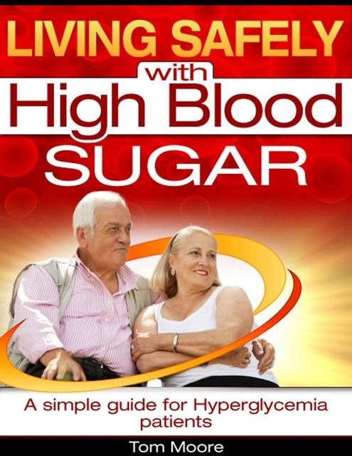 Living Safely With High Blood Sugar – A Simple Guide for Hyperglycemia Patients, Tom Moore
