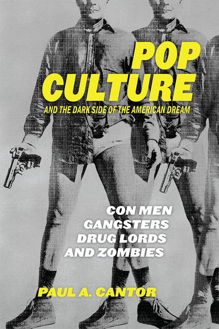 Pop Culture and the Dark Side of the American Dream, Paul A.Cantor