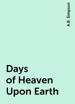 Days of Heaven Upon Earth, A.B. Simpson