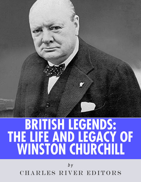 The Life and Legacy of Winston Churchill, Charles Editors