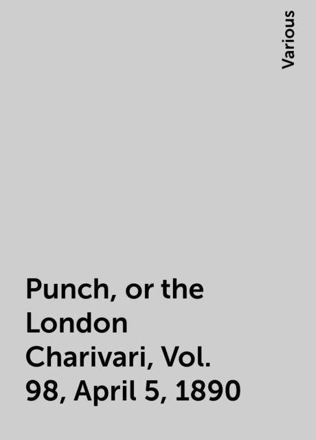Punch, or the London Charivari, Vol. 98, April 5, 1890, Various