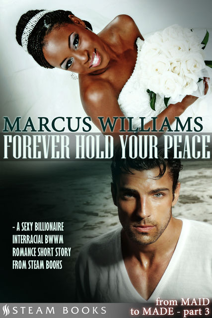 Forever Hold Your Peace – A Sexy Billionaire Interracial BWWM Romance Short Story from Steam Books, Marcus Williams, Steam Books