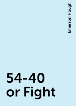 54-40 or Fight, Emerson Hough