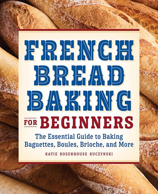 French Bread Baking for Beginners, Katie Rosenhouse Kuczynski