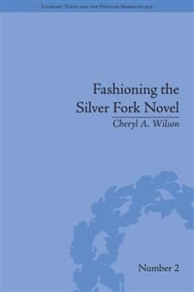 Fashioning the Silver Fork Novel, Cheryl A Wilson